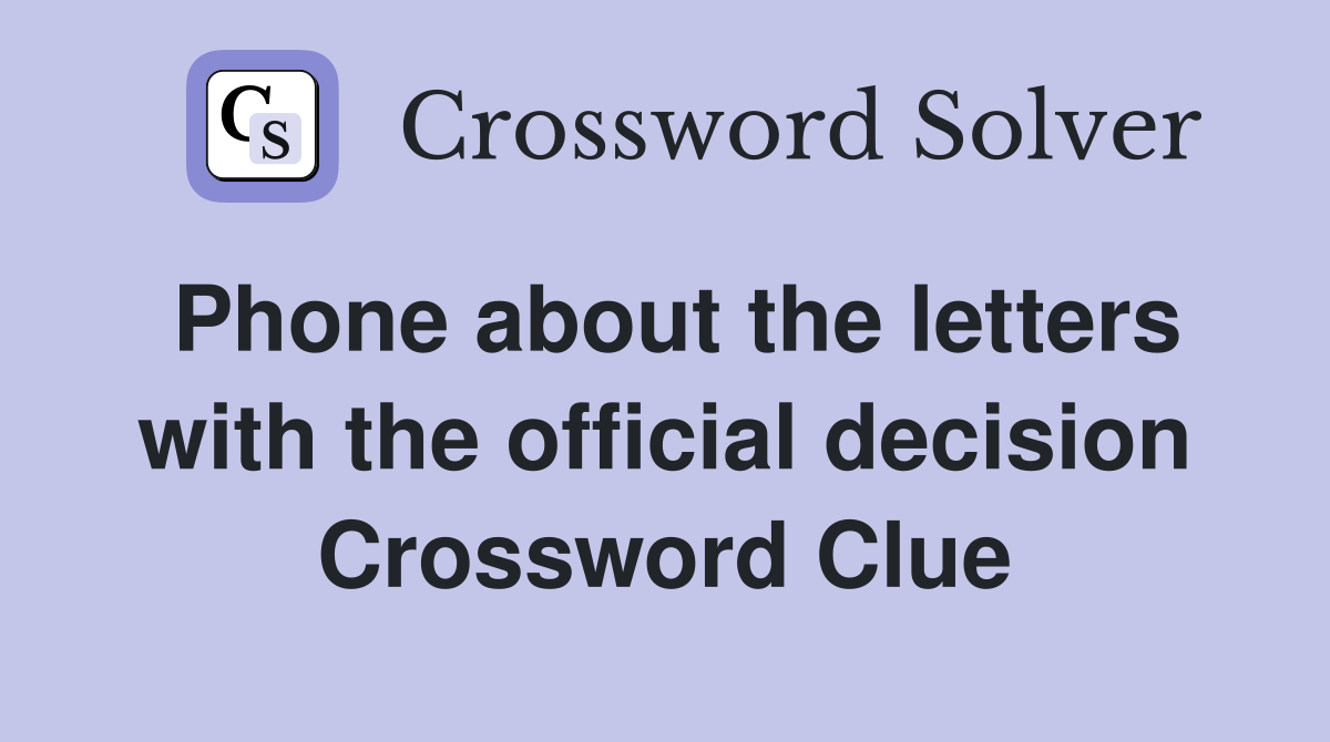 Phone about the letters with the official decision Crossword Clue